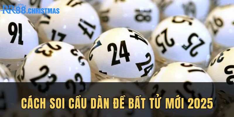 cach-soi-cau-dan-de-bat-tu-moi-2025