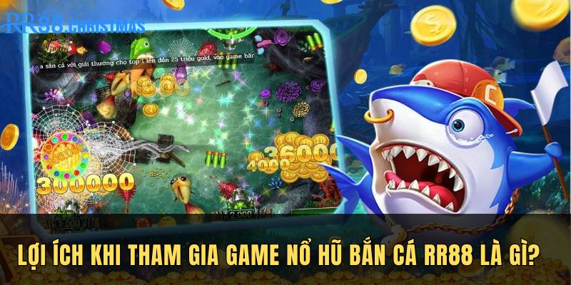 loi-ich-khi-tham-gia-game-no-hu-ban-ca-rr88-la-gi